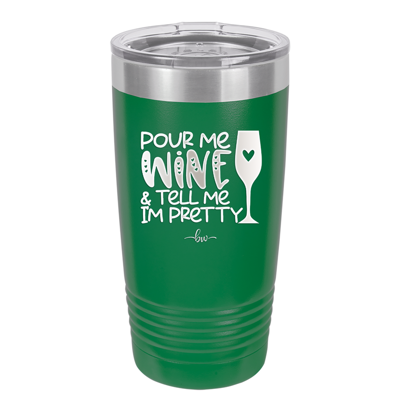 Pour Me Wine and Tell Me I'm Pretty - Laser Engraved Stainless Steel Drinkware - 2500 -