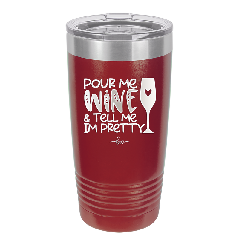 Pour Me Wine and Tell Me I'm Pretty - Laser Engraved Stainless Steel Drinkware - 2500 -
