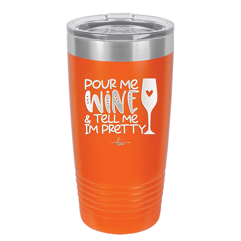 Pour Me Wine and Tell Me I'm Pretty - Laser Engraved Stainless Steel Drinkware - 2500 -