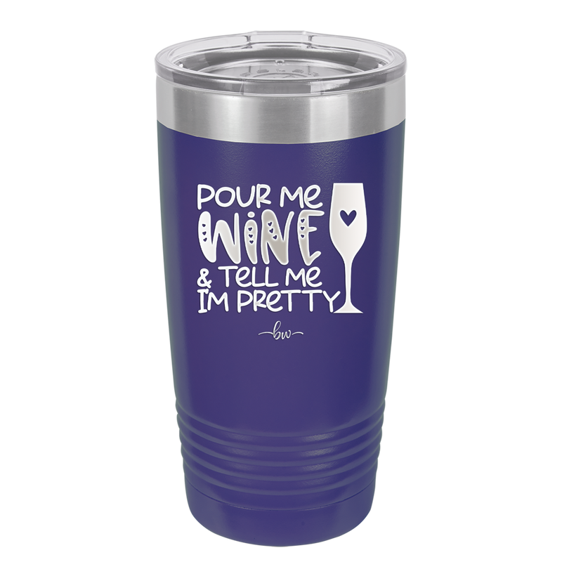 Pour Me Wine and Tell Me I'm Pretty - Laser Engraved Stainless Steel Drinkware - 2500 -