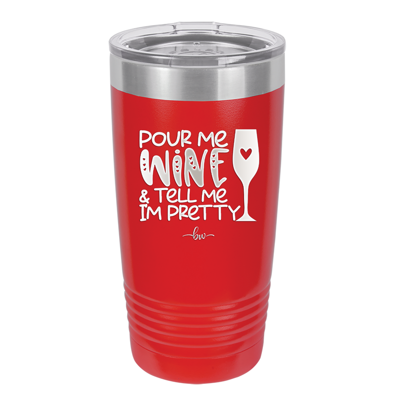 Pour Me Wine and Tell Me I'm Pretty - Laser Engraved Stainless Steel Drinkware - 2500 -