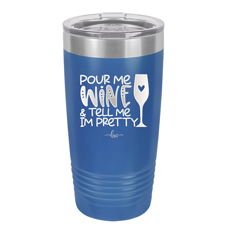 Pour Me Wine and Tell Me I'm Pretty - Laser Engraved Stainless Steel Drinkware - 2500 -
