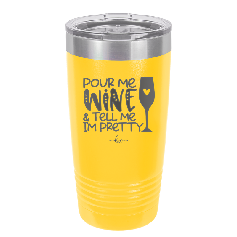 Pour Me Wine and Tell Me I'm Pretty - Laser Engraved Stainless Steel Drinkware - 2500 -