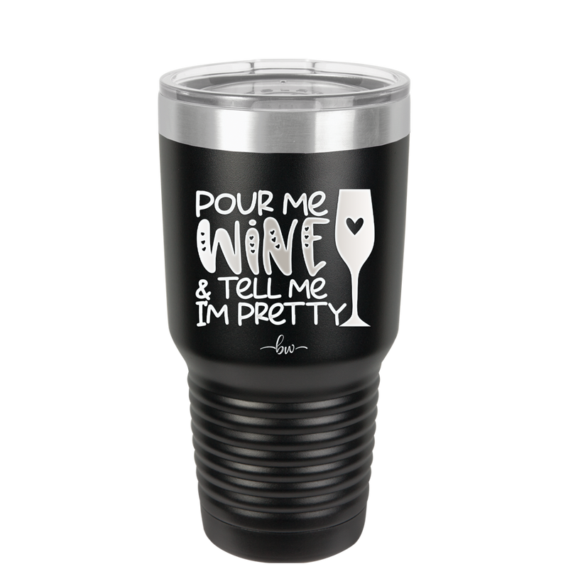 Pour Me Wine and Tell Me I'm Pretty - Laser Engraved Stainless Steel Drinkware - 2500 -