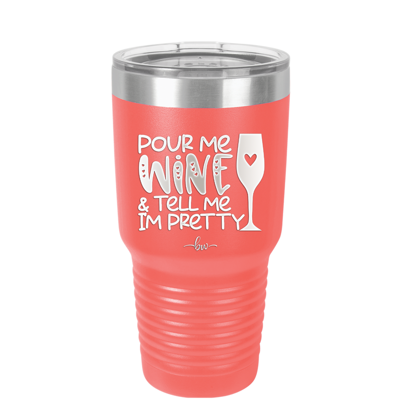 Pour Me Wine and Tell Me I'm Pretty - Laser Engraved Stainless Steel Drinkware - 2500 -