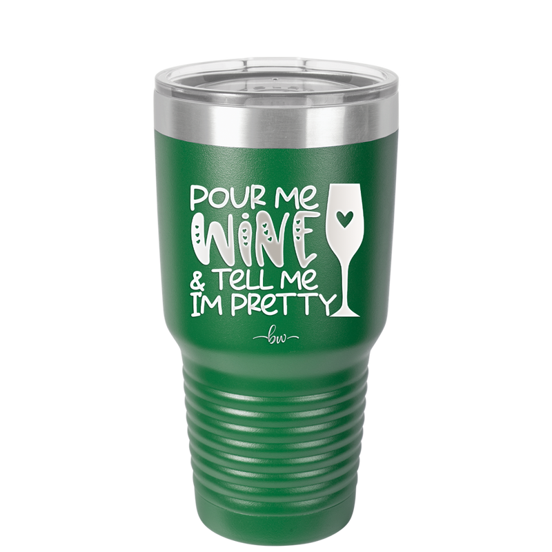 Pour Me Wine and Tell Me I'm Pretty - Laser Engraved Stainless Steel Drinkware - 2500 -