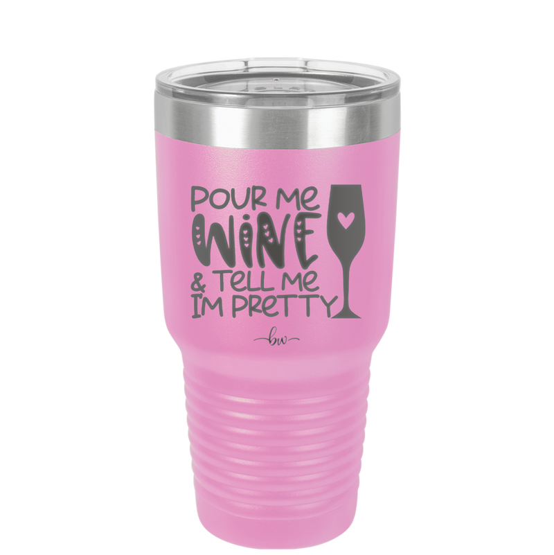 Pour Me Wine and Tell Me I'm Pretty - Laser Engraved Stainless Steel Drinkware - 2500 -