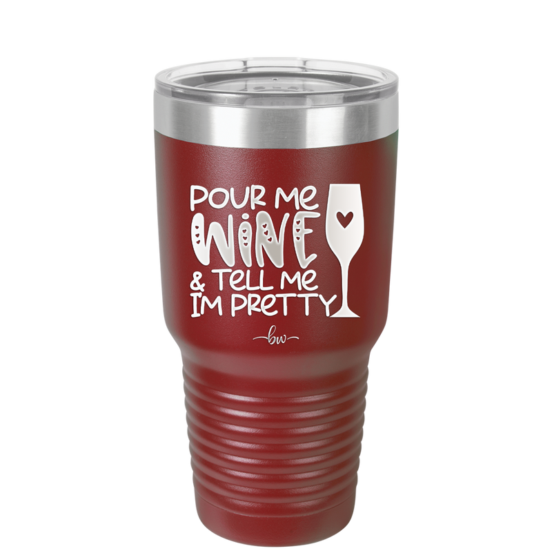 Pour Me Wine and Tell Me I'm Pretty - Laser Engraved Stainless Steel Drinkware - 2500 -