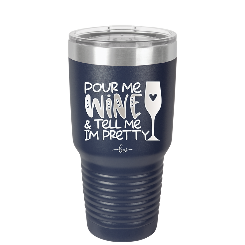Pour Me Wine and Tell Me I'm Pretty - Laser Engraved Stainless Steel Drinkware - 2500 -