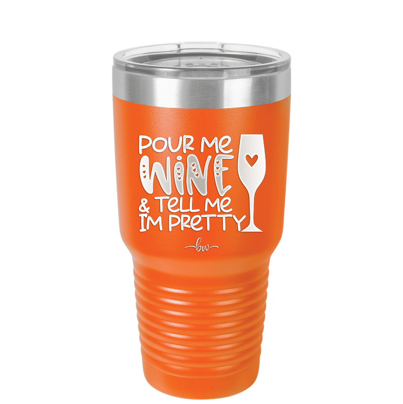 Pour Me Wine and Tell Me I'm Pretty - Laser Engraved Stainless Steel Drinkware - 2500 -