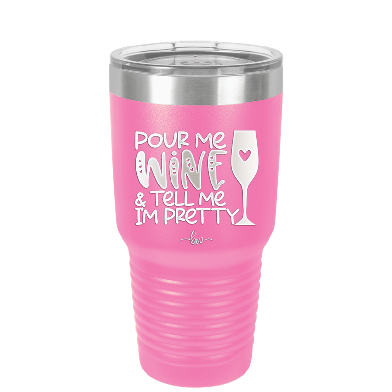 Pour Me Wine and Tell Me I'm Pretty - Laser Engraved Stainless Steel Drinkware - 2500 -
