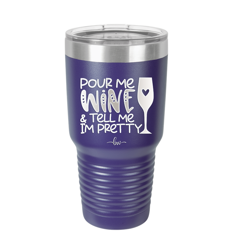 Pour Me Wine and Tell Me I'm Pretty - Laser Engraved Stainless Steel Drinkware - 2500 -