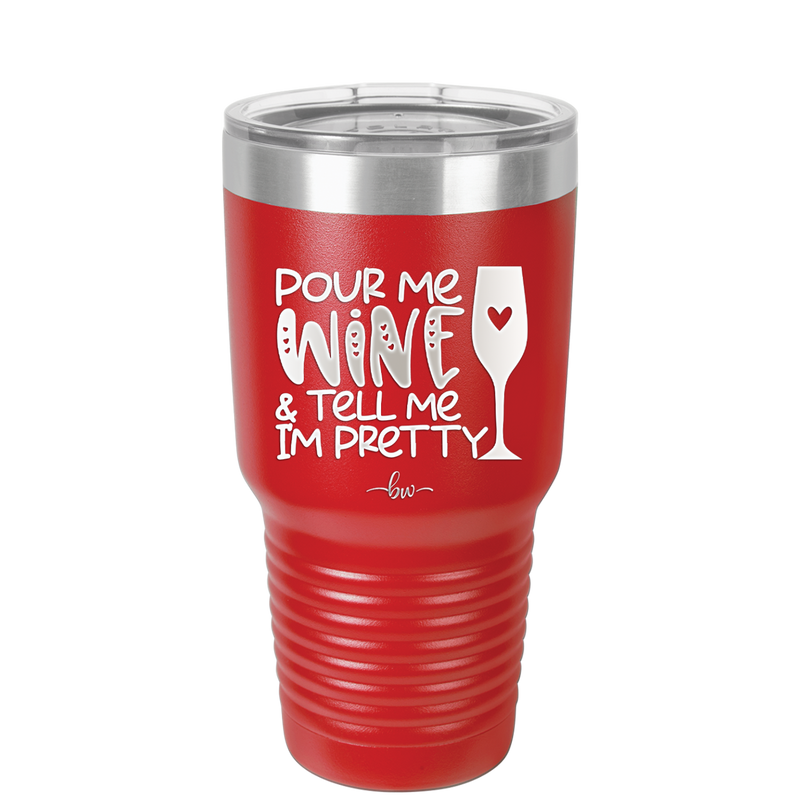 Pour Me Wine and Tell Me I'm Pretty - Laser Engraved Stainless Steel Drinkware - 2500 -