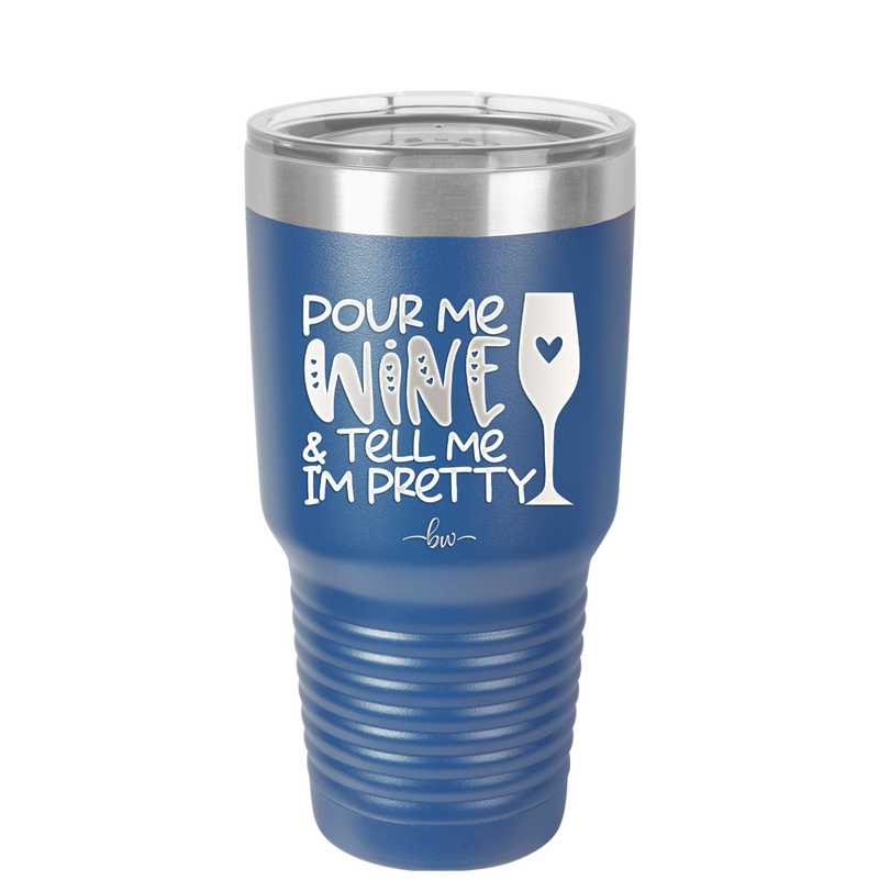 Pour Me Wine and Tell Me I'm Pretty - Laser Engraved Stainless Steel Drinkware - 2500 -