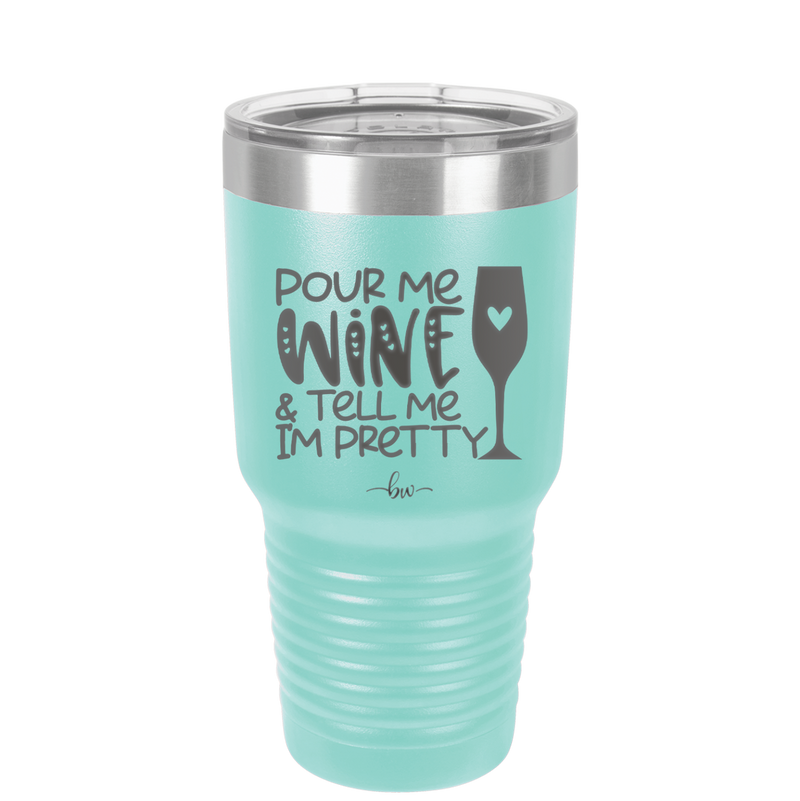 Pour Me Wine and Tell Me I'm Pretty - Laser Engraved Stainless Steel Drinkware - 2500 -