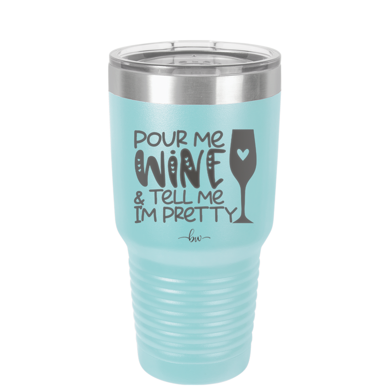 Pour Me Wine and Tell Me I'm Pretty - Laser Engraved Stainless Steel Drinkware - 2500 -