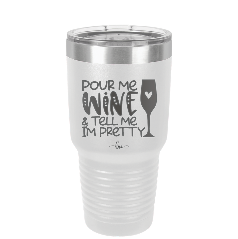 Pour Me Wine and Tell Me I'm Pretty - Laser Engraved Stainless Steel Drinkware - 2500 -