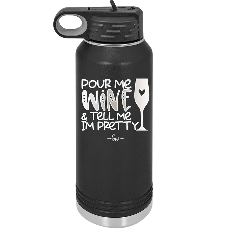 Pour Me Wine and Tell Me I'm Pretty - Laser Engraved Stainless Steel Drinkware - 2500 -