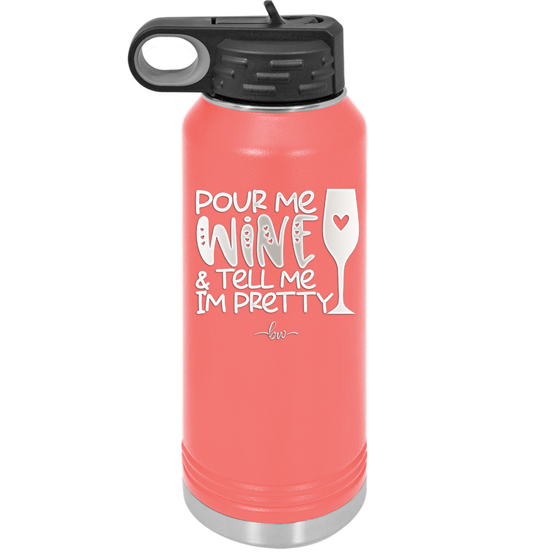 Pour Me Wine and Tell Me I'm Pretty - Laser Engraved Stainless Steel Drinkware - 2500 -