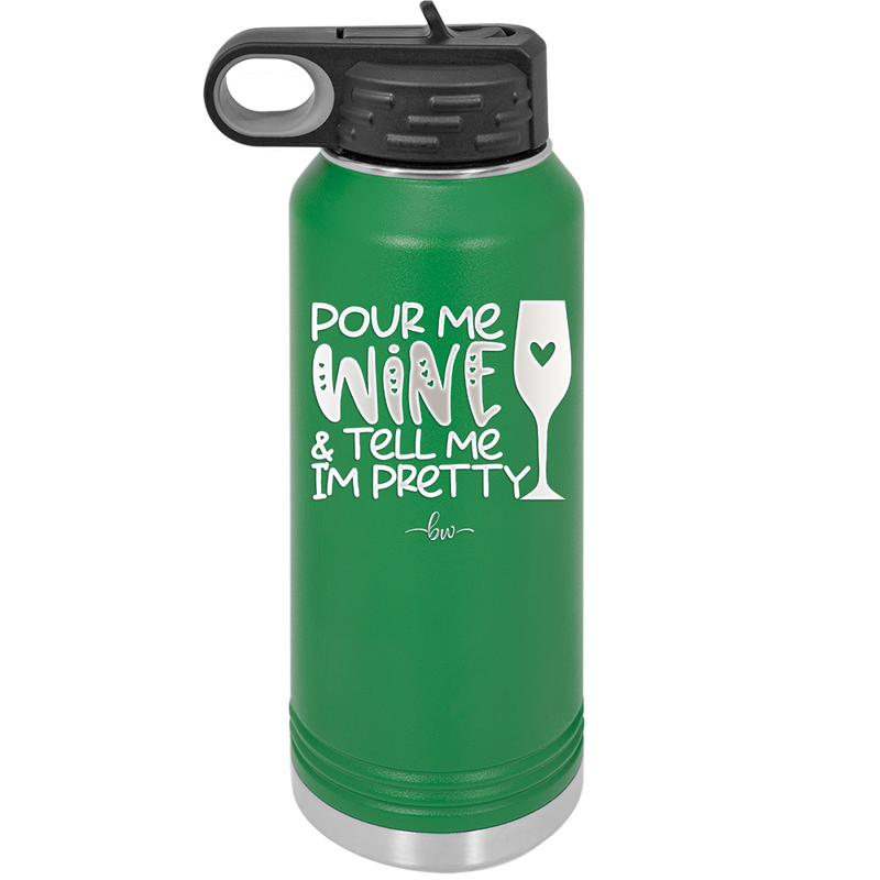 Pour Me Wine and Tell Me I'm Pretty - Laser Engraved Stainless Steel Drinkware - 2500 -