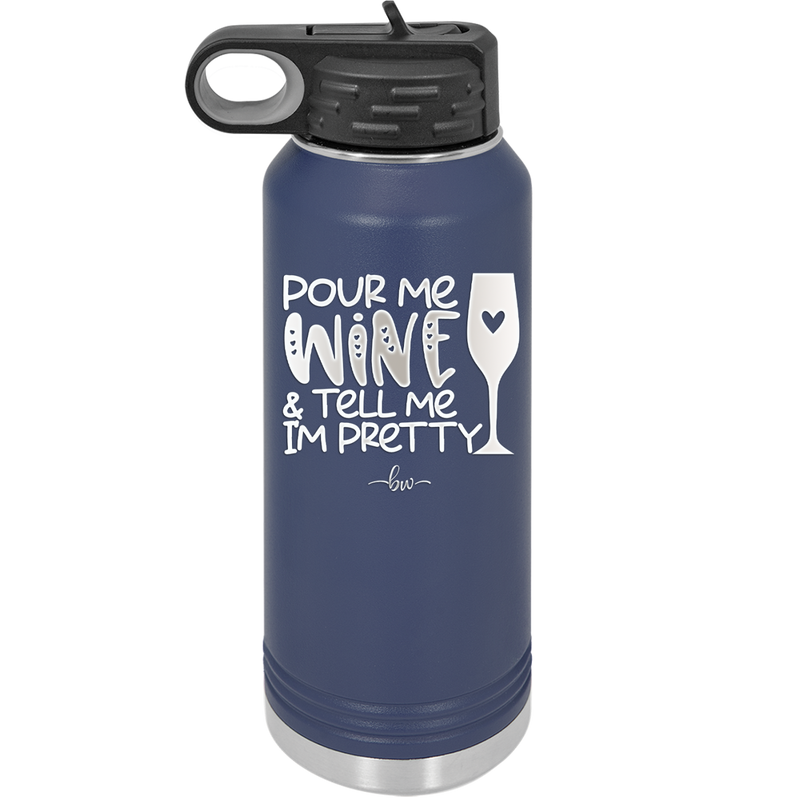 Pour Me Wine and Tell Me I'm Pretty - Laser Engraved Stainless Steel Drinkware - 2500 -