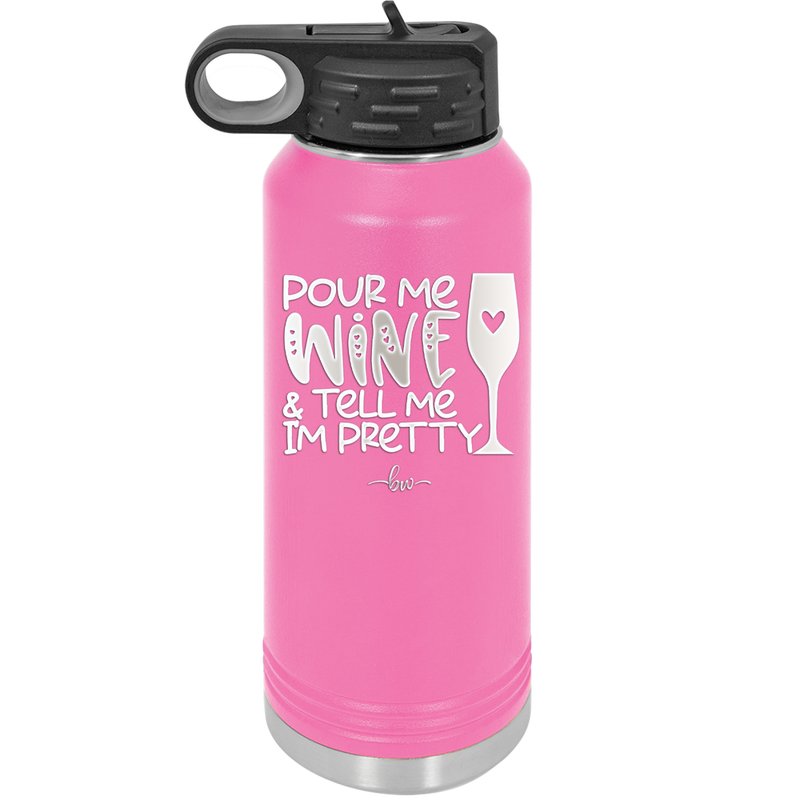 Pour Me Wine and Tell Me I'm Pretty - Laser Engraved Stainless Steel Drinkware - 2500 -