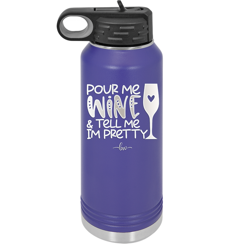 Pour Me Wine and Tell Me I'm Pretty - Laser Engraved Stainless Steel Drinkware - 2500 -