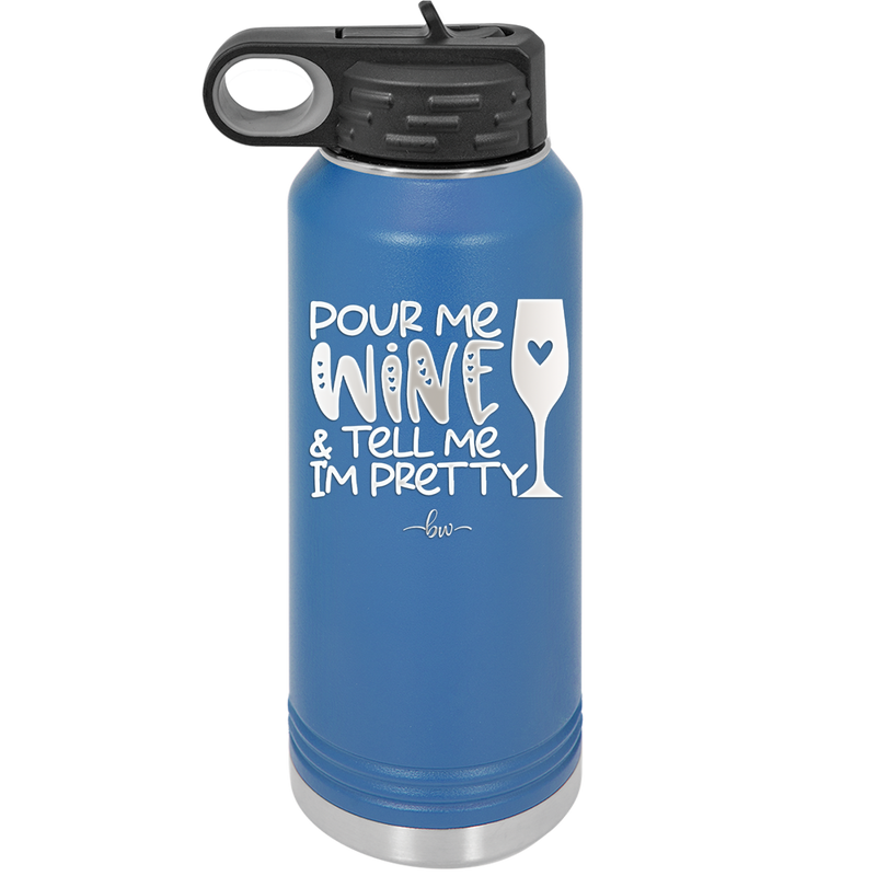 Pour Me Wine and Tell Me I'm Pretty - Laser Engraved Stainless Steel Drinkware - 2500 -
