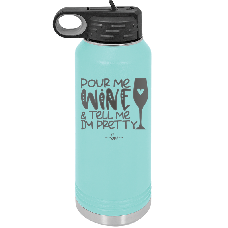 Pour Me Wine and Tell Me I'm Pretty - Laser Engraved Stainless Steel Drinkware - 2500 -