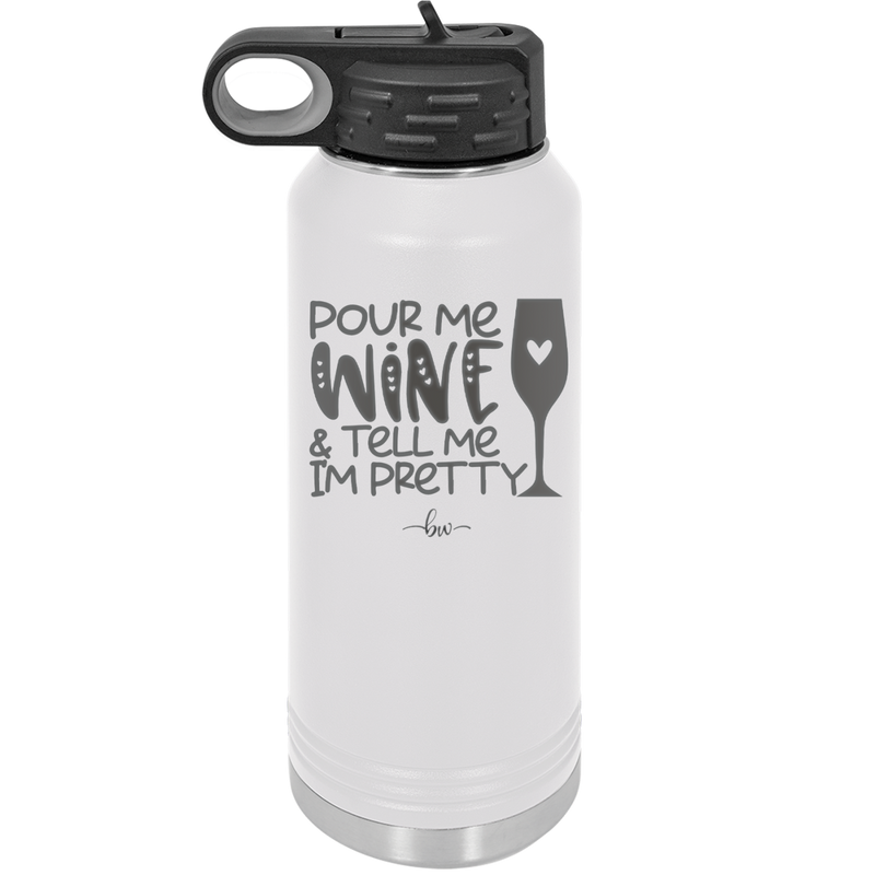 Pour Me Wine and Tell Me I'm Pretty - Laser Engraved Stainless Steel Drinkware - 2500 -
