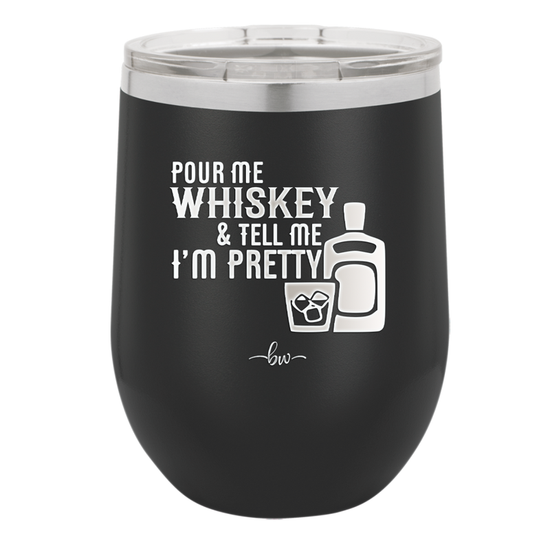 Pour Me Whiskey and Tell Me I'm Pretty - Laser Engraved Stainless Steel Drinkware - 2501 -