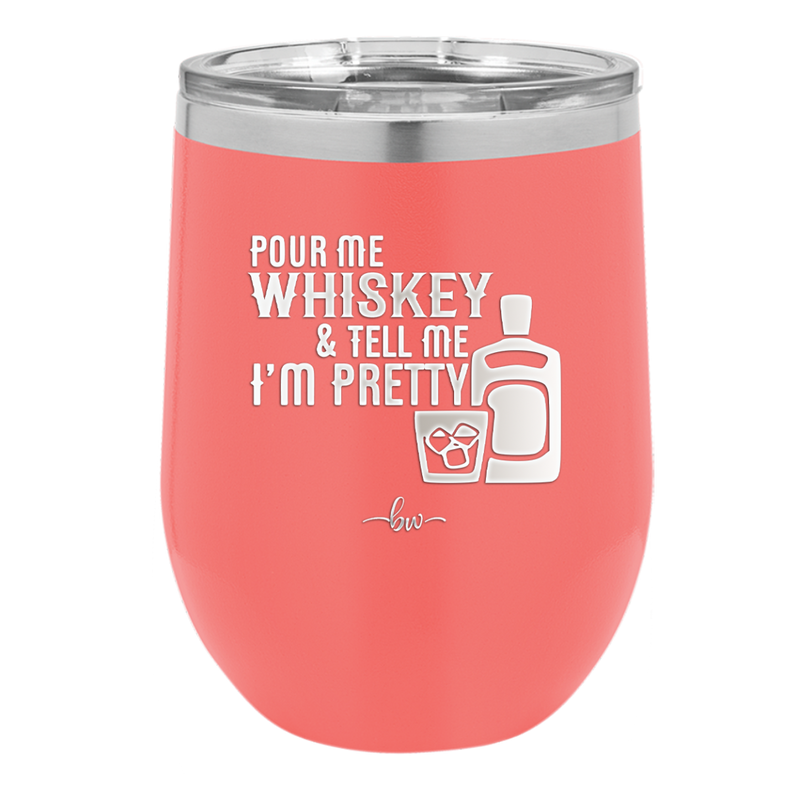 Pour Me Whiskey and Tell Me I'm Pretty - Laser Engraved Stainless Steel Drinkware - 2501 -