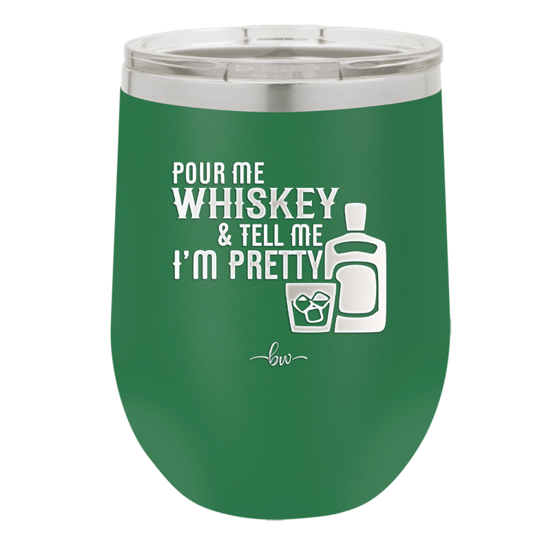 Pour Me Whiskey and Tell Me I'm Pretty - Laser Engraved Stainless Steel Drinkware - 2501 -