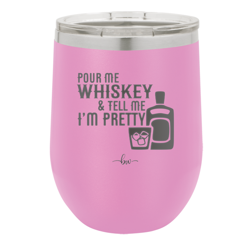 Pour Me Whiskey and Tell Me I'm Pretty - Laser Engraved Stainless Steel Drinkware - 2501 -