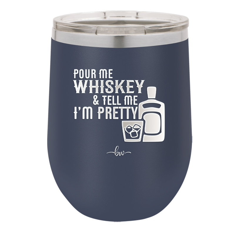 Pour Me Whiskey and Tell Me I'm Pretty - Laser Engraved Stainless Steel Drinkware - 2501 -