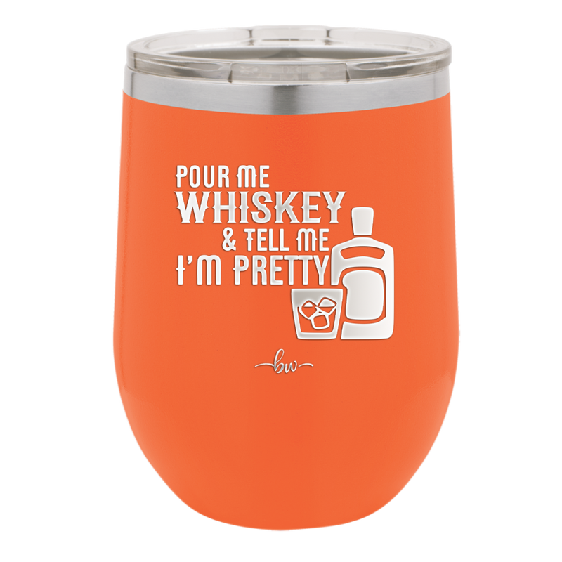 Pour Me Whiskey and Tell Me I'm Pretty - Laser Engraved Stainless Steel Drinkware - 2501 -