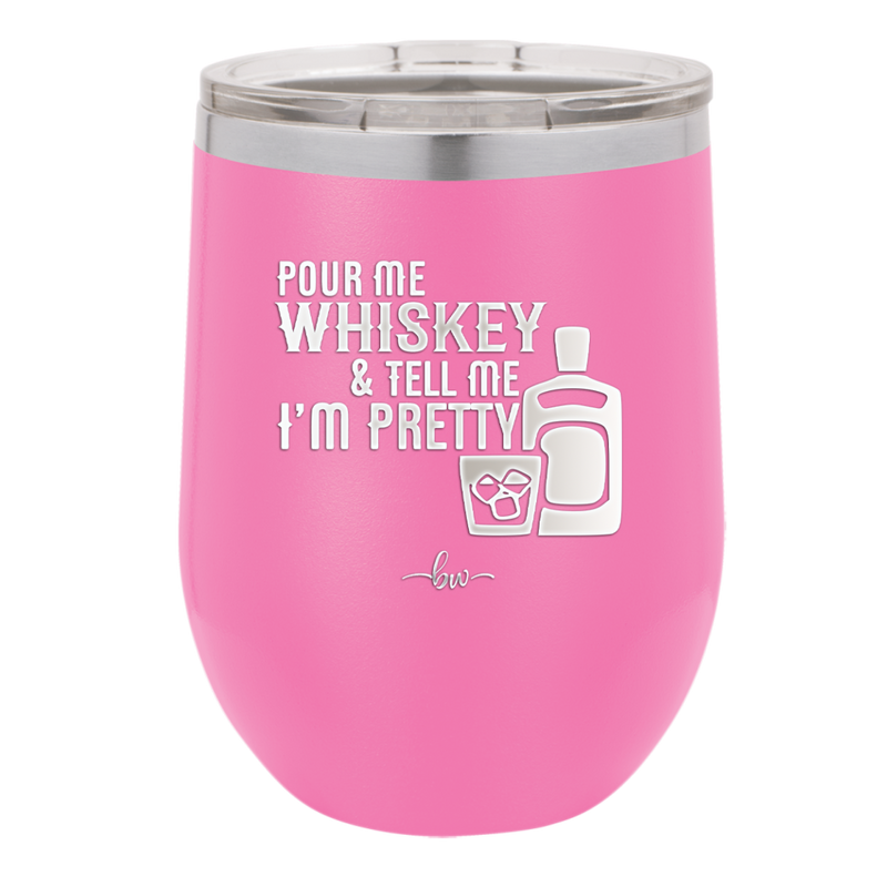Pour Me Whiskey and Tell Me I'm Pretty - Laser Engraved Stainless Steel Drinkware - 2501 -