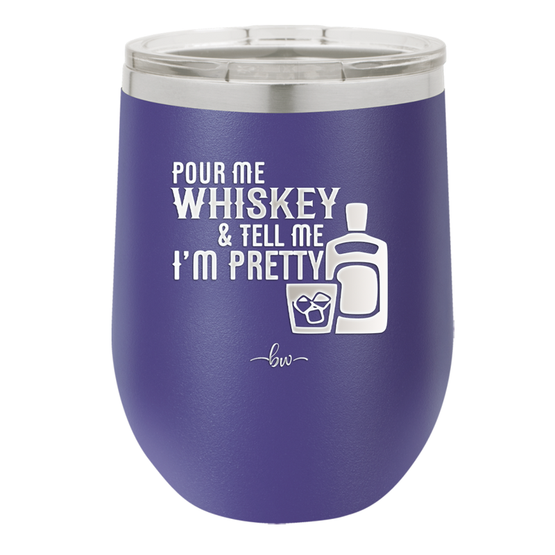Pour Me Whiskey and Tell Me I'm Pretty - Laser Engraved Stainless Steel Drinkware - 2501 -