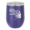 Pour Me Whiskey and Tell Me I'm Pretty - Laser Engraved Stainless Steel Drinkware - 2501 -