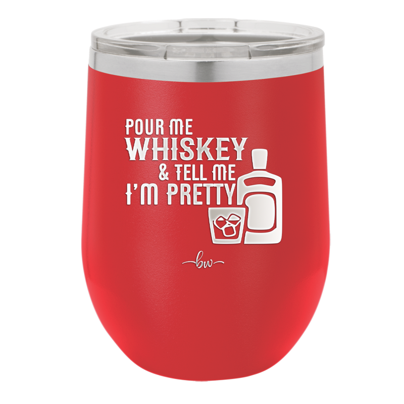 Pour Me Whiskey and Tell Me I'm Pretty - Laser Engraved Stainless Steel Drinkware - 2501 -
