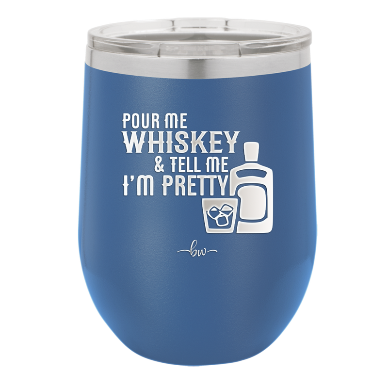 Pour Me Whiskey and Tell Me I'm Pretty - Laser Engraved Stainless Steel Drinkware - 2501 -