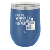 Pour Me Whiskey and Tell Me I'm Pretty - Laser Engraved Stainless Steel Drinkware - 2501 -