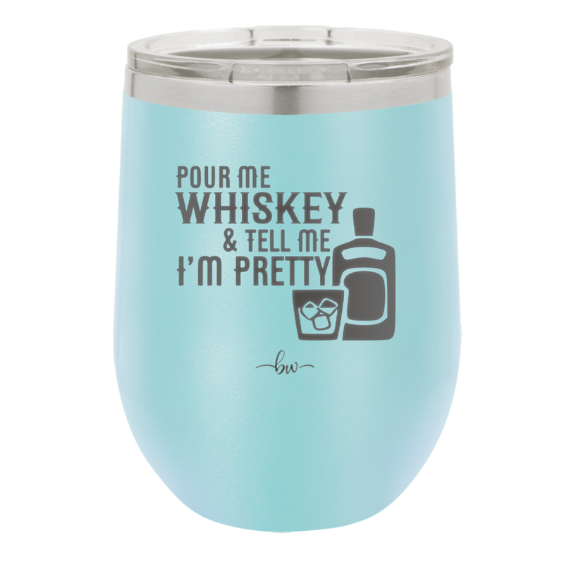 Pour Me Whiskey and Tell Me I'm Pretty - Laser Engraved Stainless Steel Drinkware - 2501 -