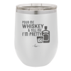 Pour Me Whiskey and Tell Me I'm Pretty - Laser Engraved Stainless Steel Drinkware - 2501 -