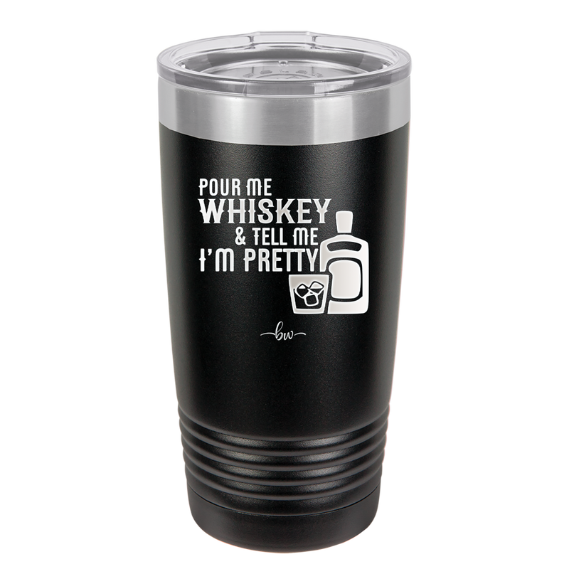 Pour Me Whiskey and Tell Me I'm Pretty - Laser Engraved Stainless Steel Drinkware - 2501 -