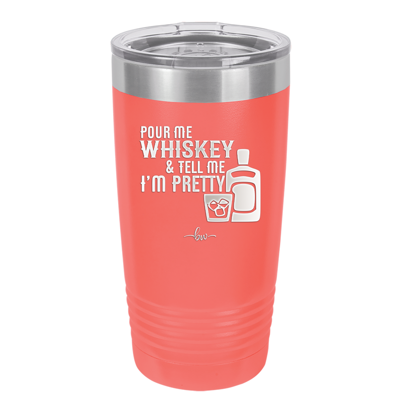Pour Me Whiskey and Tell Me I'm Pretty - Laser Engraved Stainless Steel Drinkware - 2501 -