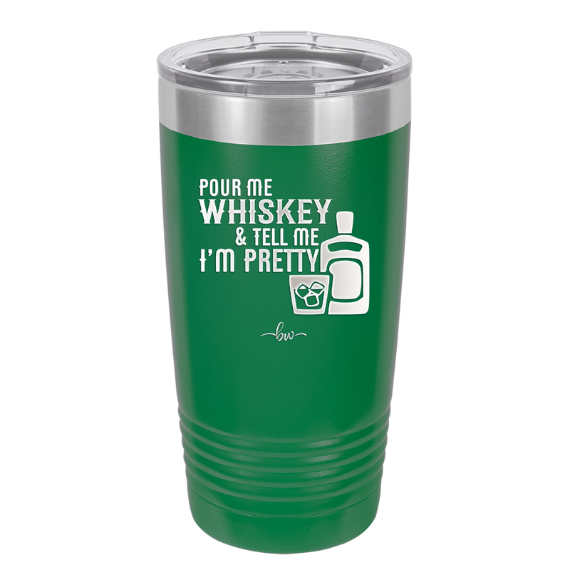 Pour Me Whiskey and Tell Me I'm Pretty - Laser Engraved Stainless Steel Drinkware - 2501 -
