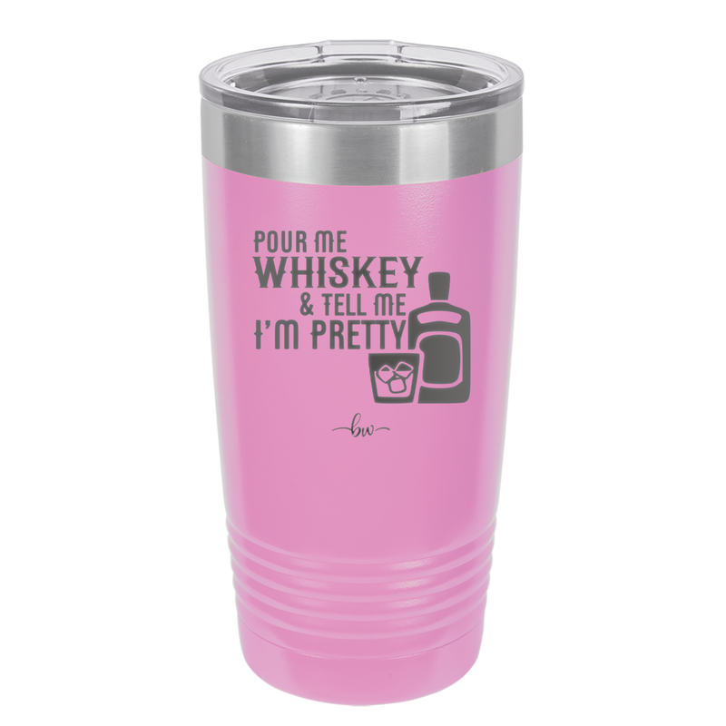 Pour Me Whiskey and Tell Me I'm Pretty - Laser Engraved Stainless Steel Drinkware - 2501 -