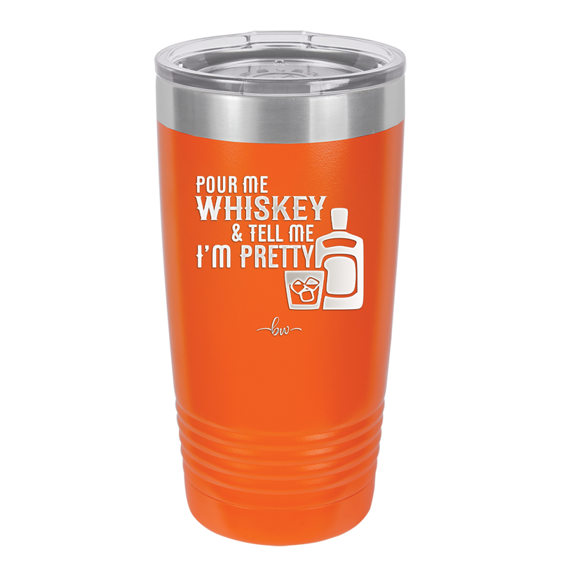 Pour Me Whiskey and Tell Me I'm Pretty - Laser Engraved Stainless Steel Drinkware - 2501 -