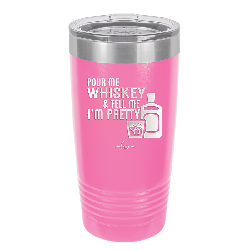 Pour Me Whiskey and Tell Me I'm Pretty - Laser Engraved Stainless Steel Drinkware - 2501 -